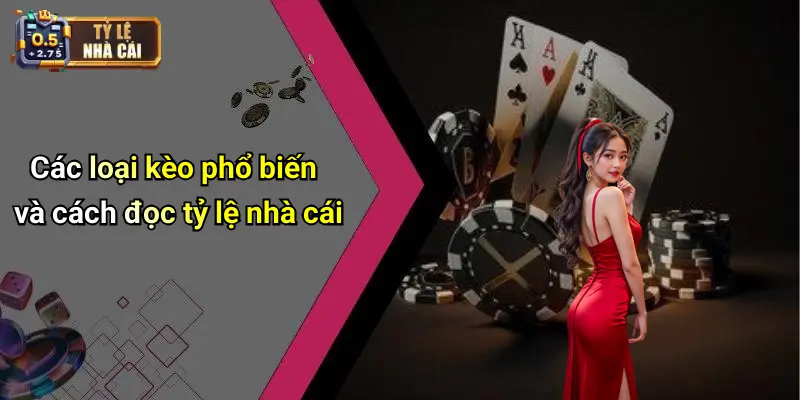 Các loại kèo phổ biến và cách đọc tỷ lệ nhà cái