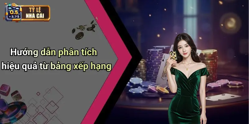 Hướng dẫn phân tích hiệu quả từ bảng xếp hạng