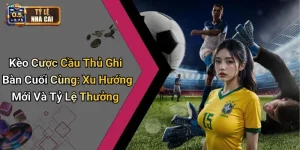 Kèo Cược Cầu Thủ Ghi Bàn Cuối Cùng: Xu Hướng Mới Và Tỷ Lệ Thưởng