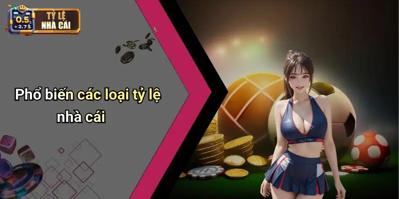 Phổ biến các loại tỷ lệ nhà cái