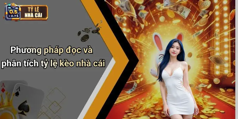 Phương pháp đọc và phân tích tỷ lệ kèo nhà cái