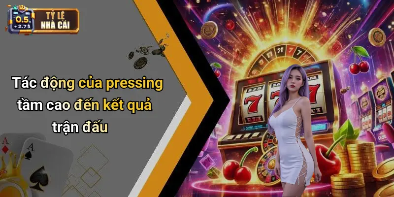 Tác động của pressing tầm cao đến kết quả trận đấu