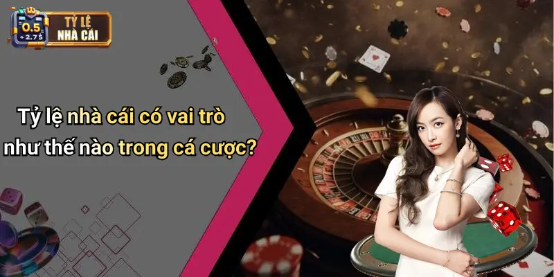 Tỷ lệ nhà cái có vai trò như thế nào trong cá cược?