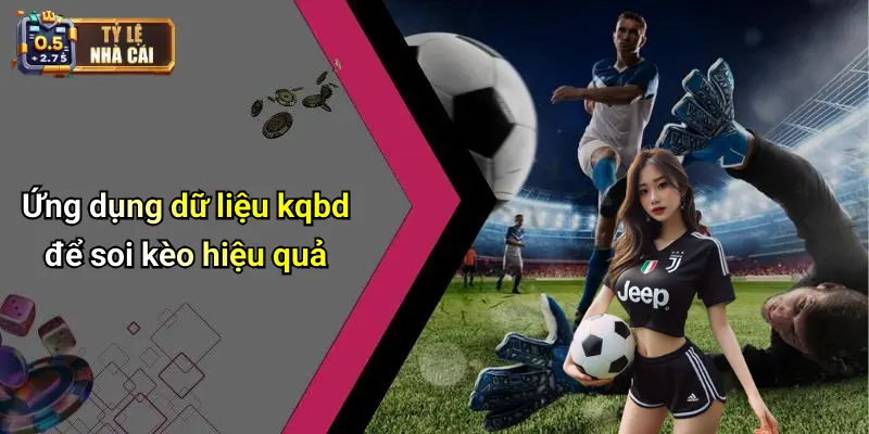 Ứng dụng dữ liệu kqbd để soi kèo hiệu quả