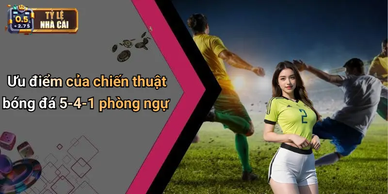 Ưu điểm của chiến thuật bóng đá 5-4-1 phòng ngự