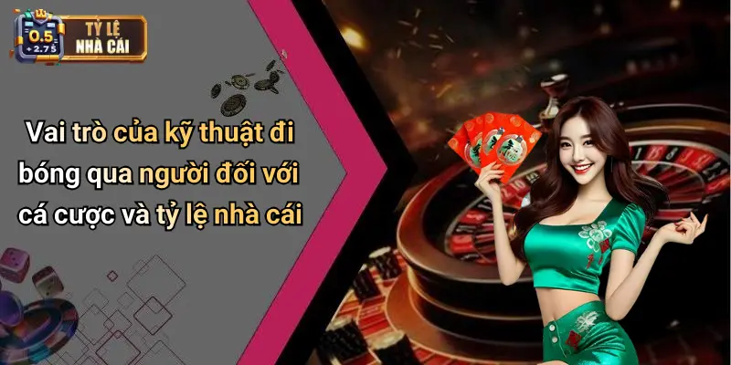 Vai trò của kỹ thuật đi bóng qua người đối với cá cược và tỷ lệ nhà cái