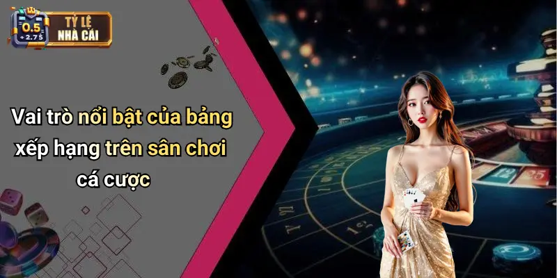 Vai trò nổi bật của bảng xếp hạng trên sân chơi cá cược