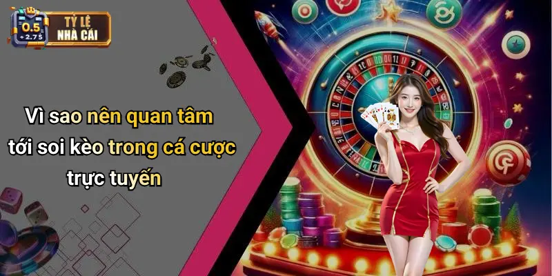 Vì sao nên quan tâm tới soi kèo trong cá cược trực tuyến