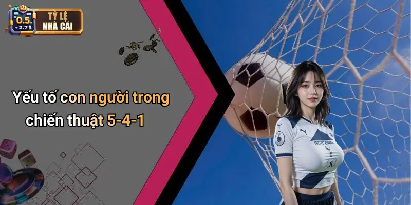 Yếu tố con người trong chiến thuật 5-4-1