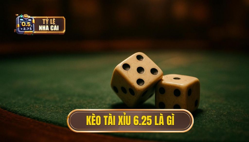 Kèo tài xỉu 6.25 là gì