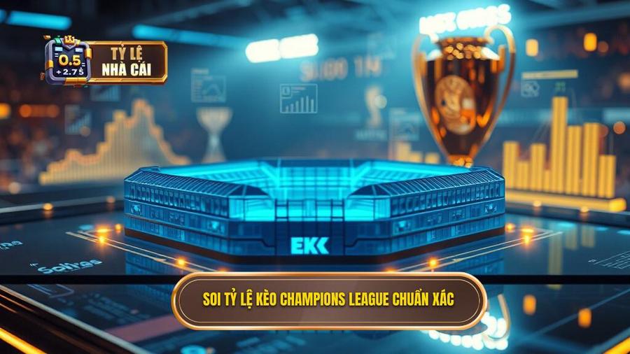 Chiến thuật soi tỷ lệ kèo Champions League bất bại từ TỶ LỆ NHÀ CÁI